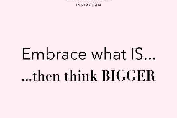 embrace what is.. then think bigger // monday motivation quotes