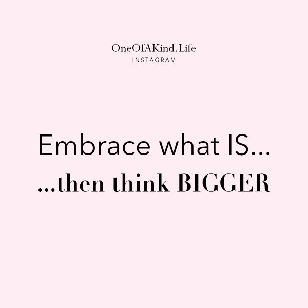 embrace what is.. then think bigger // monday motivation quotes