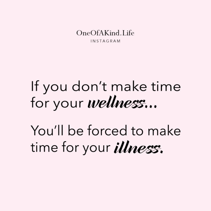 if you don't make time for wellness you'll be forced to make time for your illness - quote