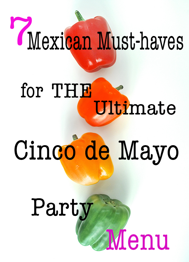 7 Mexican Must-haves for the ultimate cinco de mayo party menu