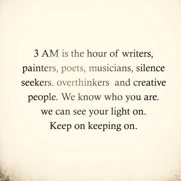 3 am is the hour of writers, painters, poets, and creative thinkers